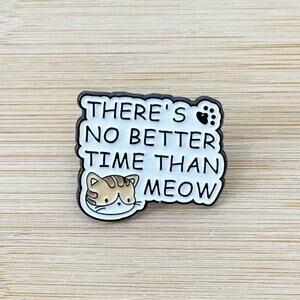 There's No Better Time Than Meow Soft Enamel Pin, Pin Collection, Cat Lovers